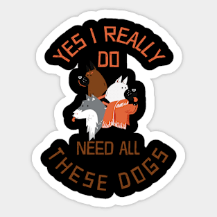 Need All These Dogs Gift For Dog Lover Dog Rescue Gift Sticker